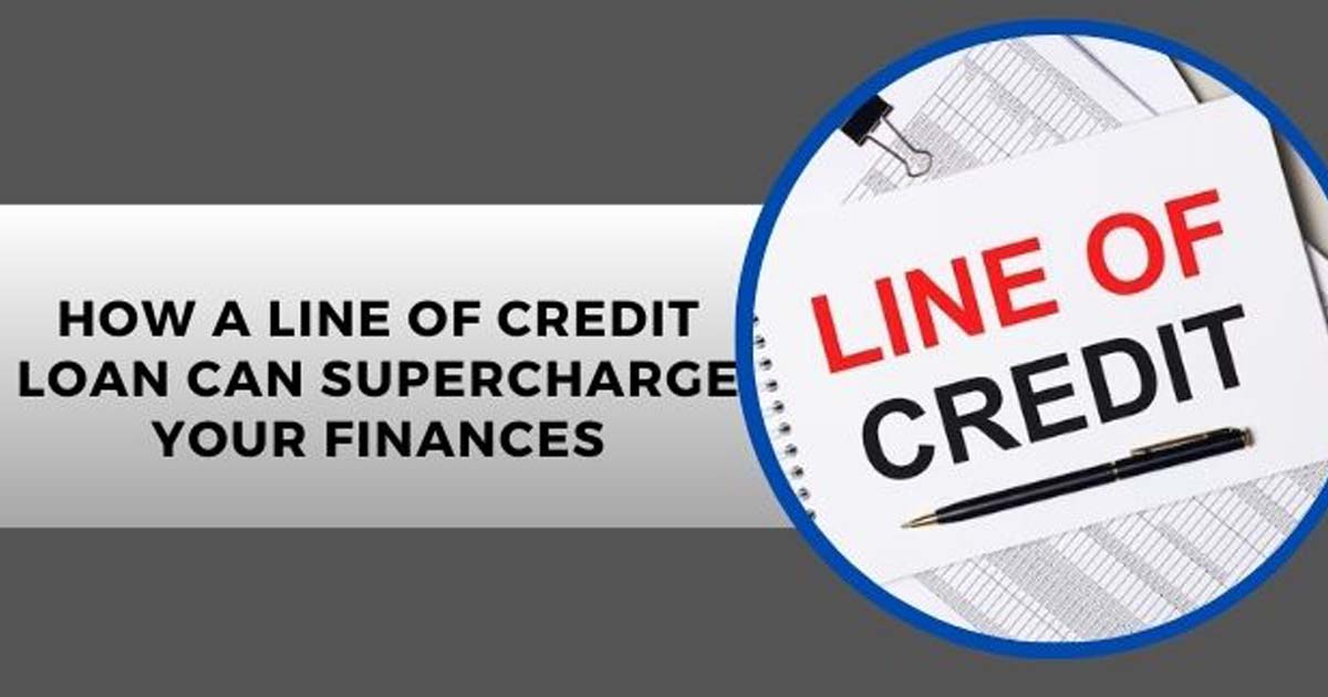 How A Line Of Credit Loan Can Supercharge Your Finances