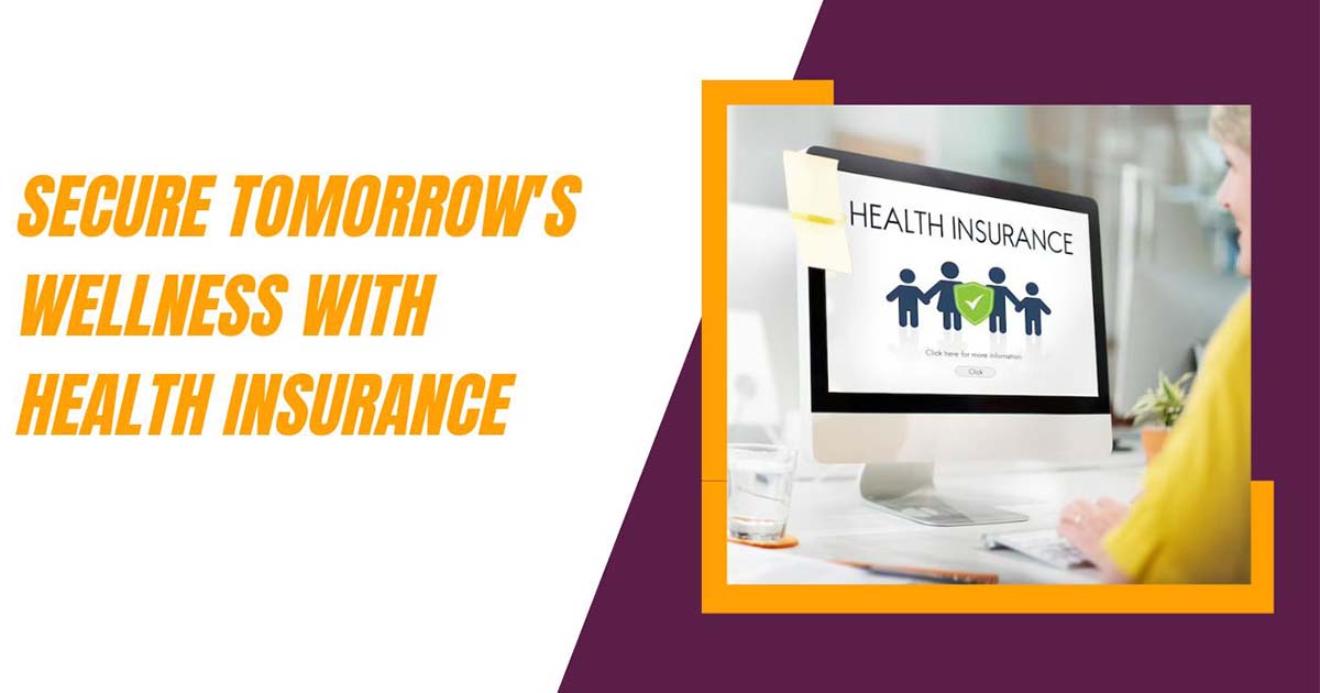 Secure Tomorrow's Wellness With Health Insurance
