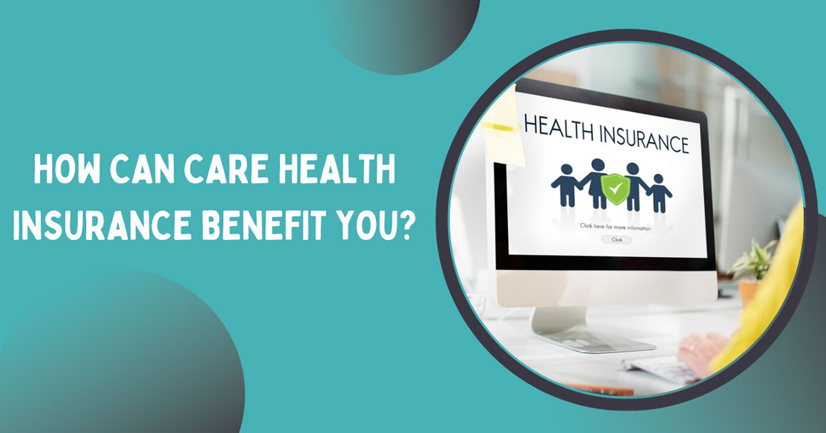 How Can Care Health Insurance Benefit You?