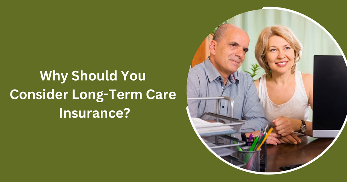 Why Should You Consider Long-Term Care Insurance?