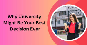 Why University Might Be Your Best Decision Ever